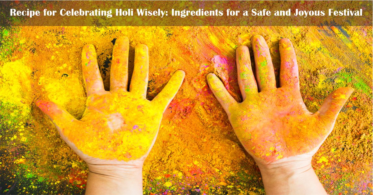  Recipe for Celebrating Holi Wisely: Ingredients for a Safe and Joyous Festival