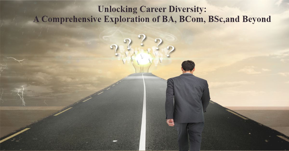 Unlocking Career Diversity: a Comprehensive Exploration of Ba, Bcom, Bsc, and Beyond