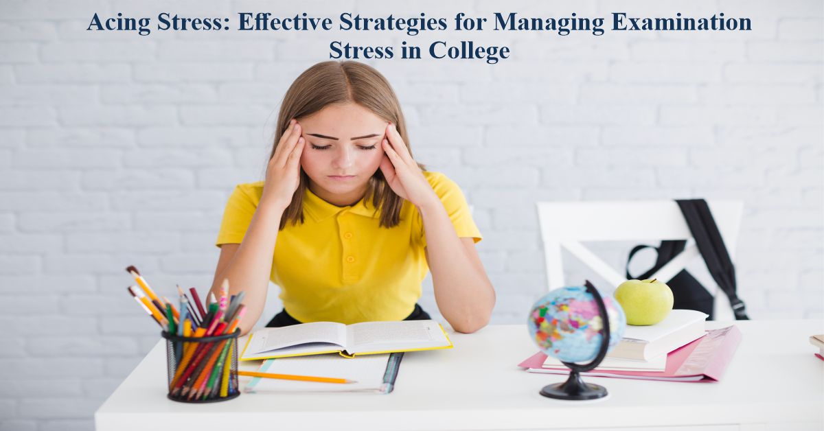 Acing Stress: Effective Strategies for Managing Examination Stress in College