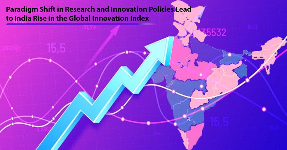 Paradigm Shift in Research and Innovation Policies Lead to India Rise in the Global Innovation Index