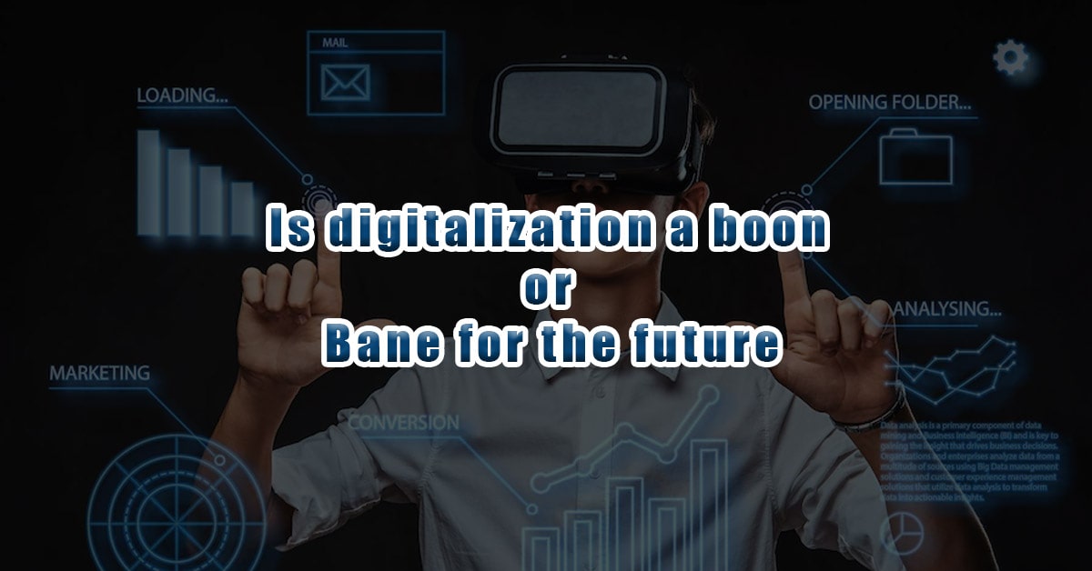 Is Digitalization a Boon or Bane for the Future?