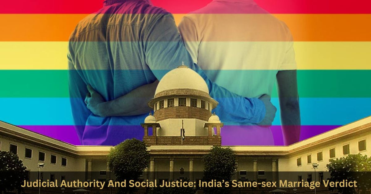 Judicial Authority and Social Justice: India’s Same-sex Marriage Verdict
