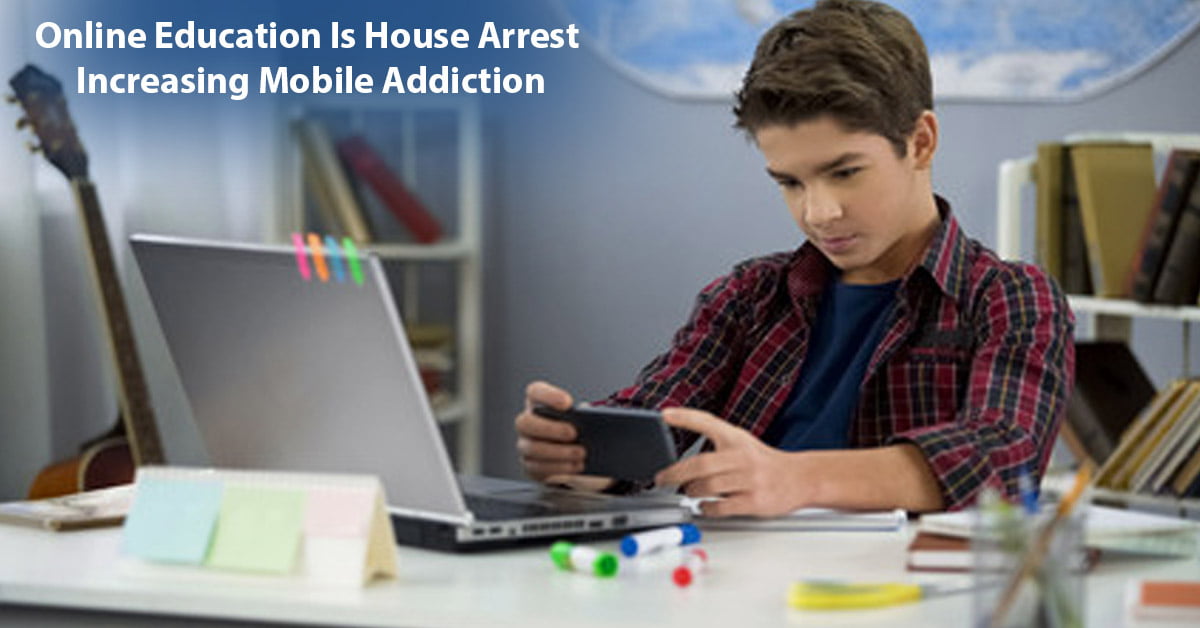 Online Education: Is House Arrest Increasing Mobile Addiction?