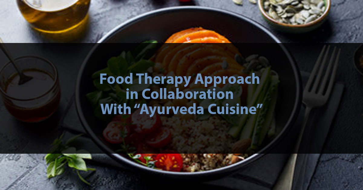 Food Therapy Approach in Collaboration With “Ayurvedic Cuisine”