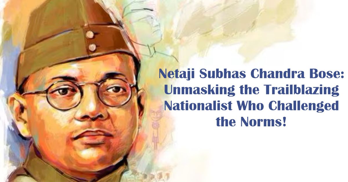 Netaji Subhas Chandra Bose: Unmasking the Trailblazing Nationalist Who Challenged the Norms!
