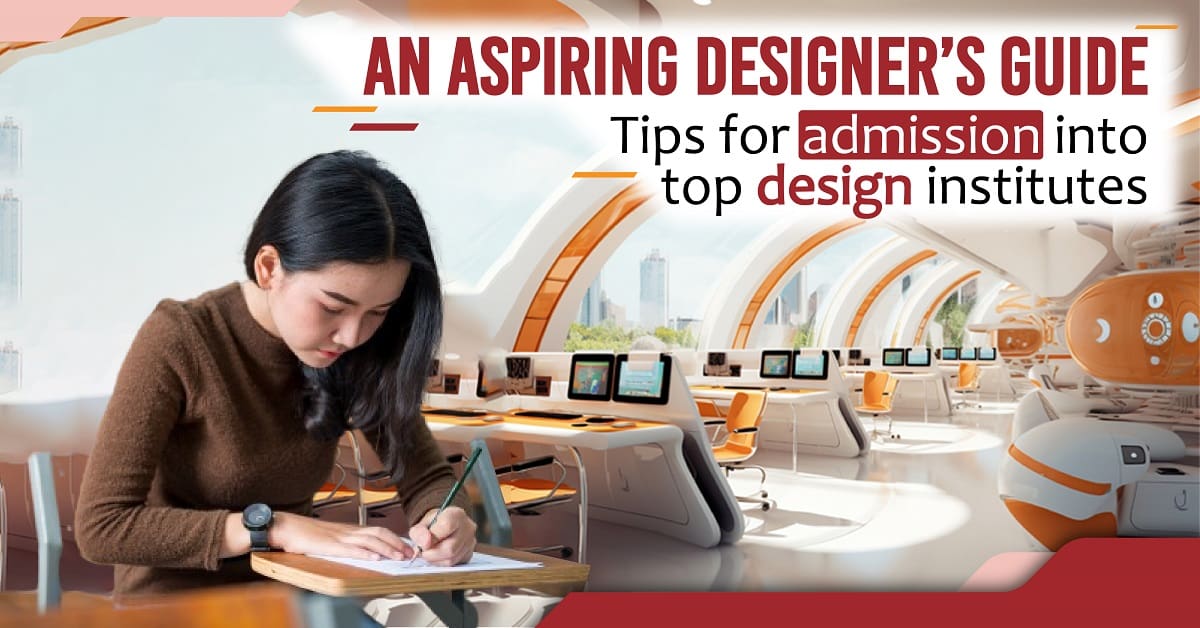 An Aspiring Designers Guide: Tips for Admission Into Top Design Institutes
