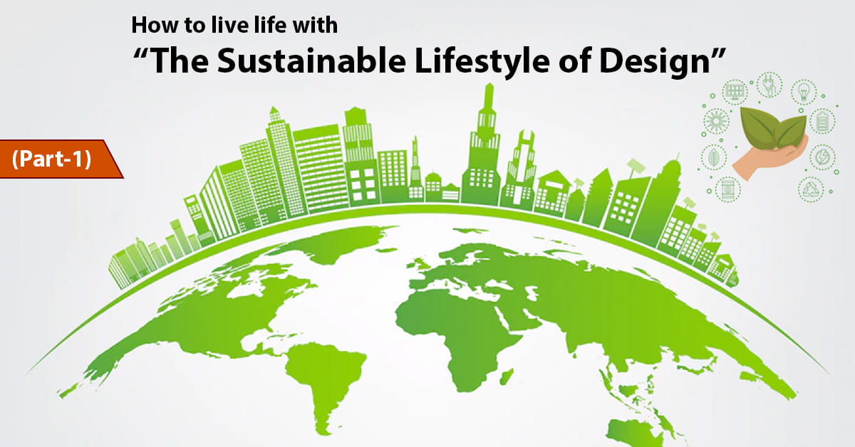 How to live life with “The Sustainable Lifestyle of Design”? (Part-1)