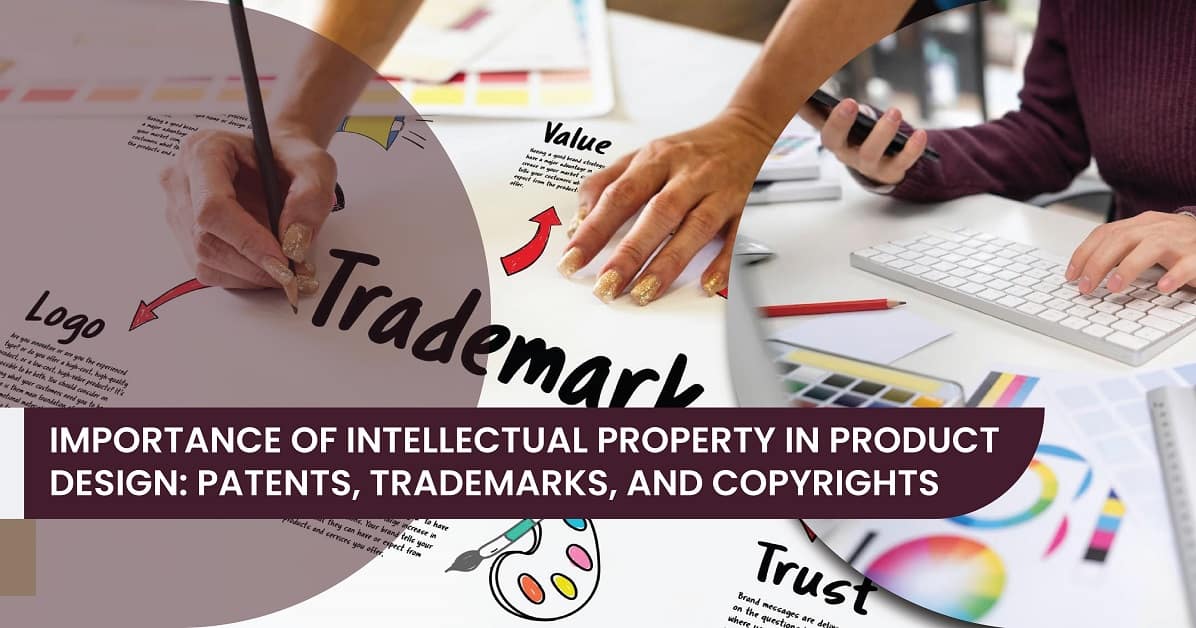 Importance of Intellectual Property in Product Design: Patents, Trademarks, and Copyrights