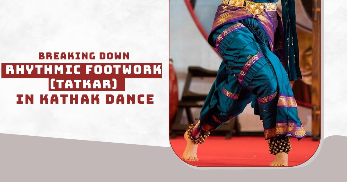 Breaking Down Rhythmic Footwork (Tatkar) in Kathak Dance