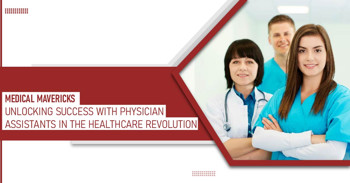 Medical Mavericks: Unlocking Success With Physician Assistants in the Healthcare Revolution
