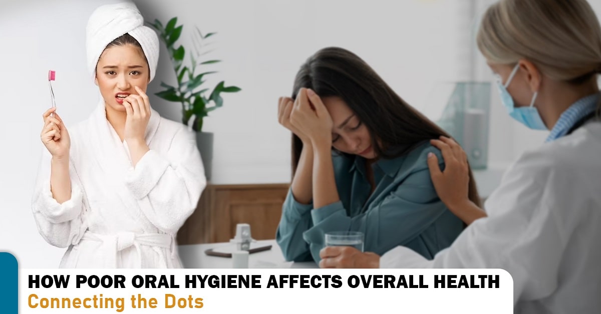 How Poor Oral Hygiene Affects Overall Health: Connecting the Dots