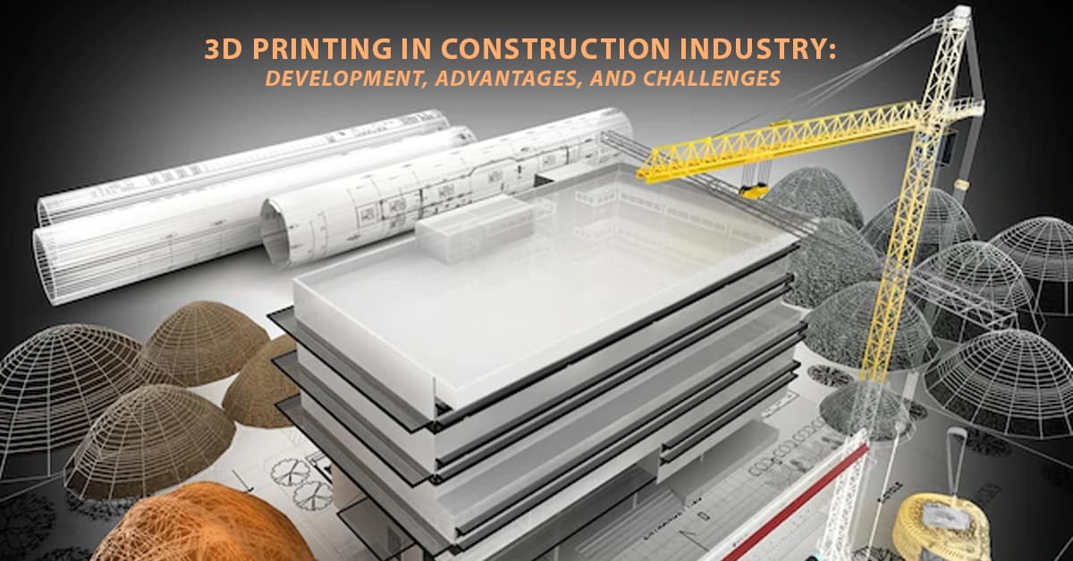 3D Printing in Construction Industry: Development, Advantages, and Challenges