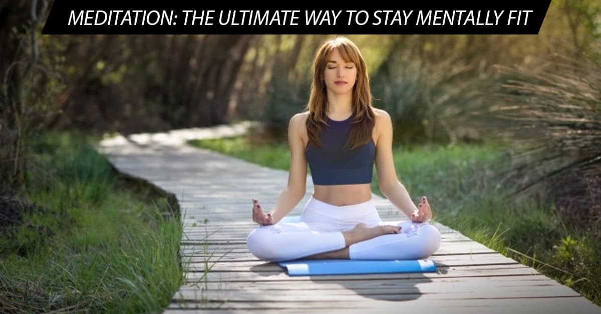 Meditation: the Ultimate Way to Stay Mentally Fit