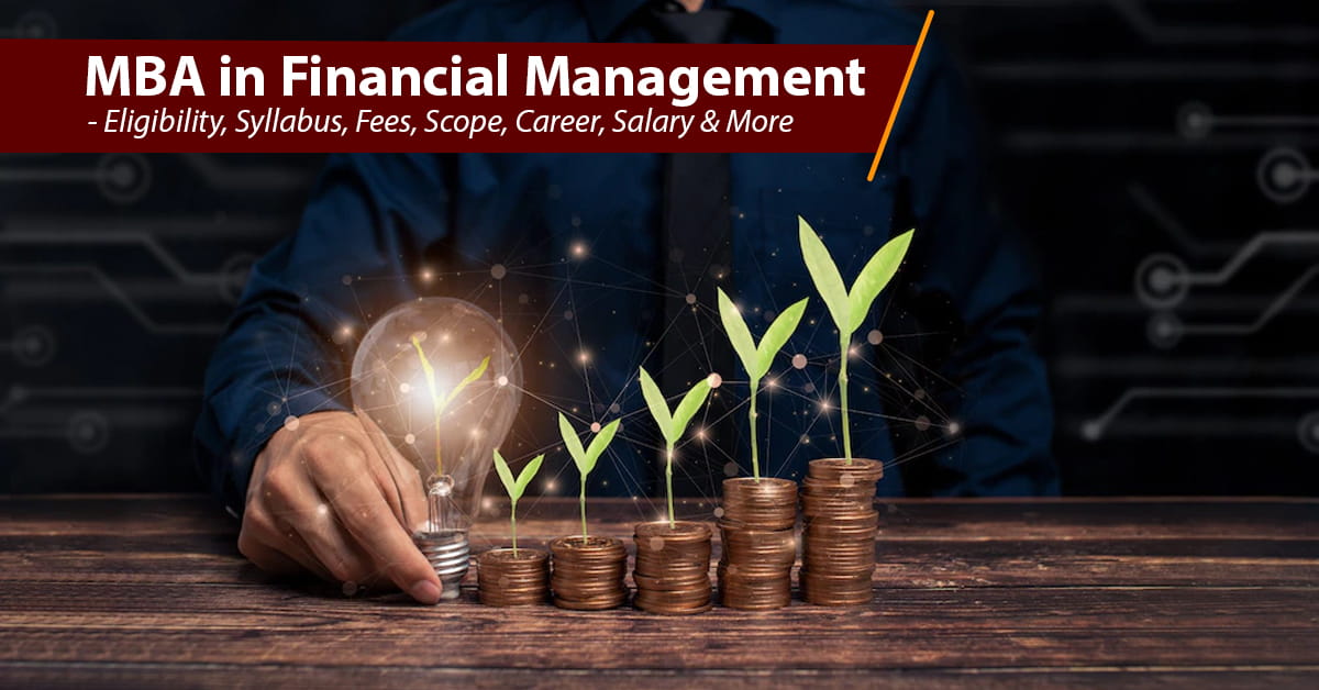 MBA in Financial Management- Eligibility, Syllabus, Fees, Scope, Career, Salary & More