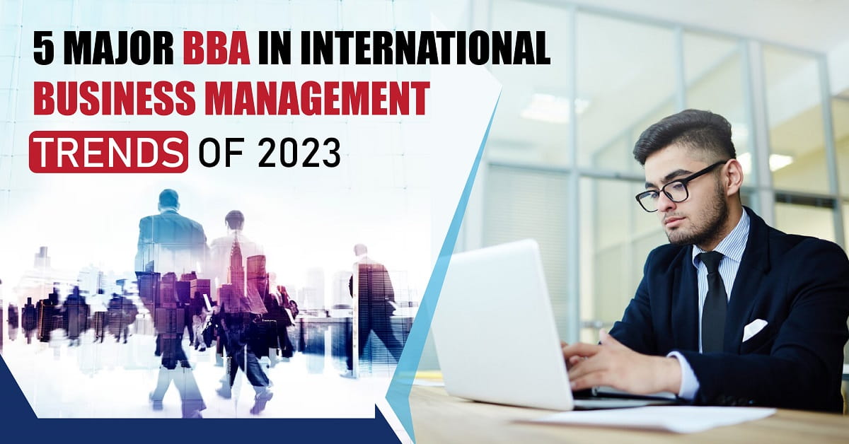 5 Major BBA in International Business Management Trends of 2023