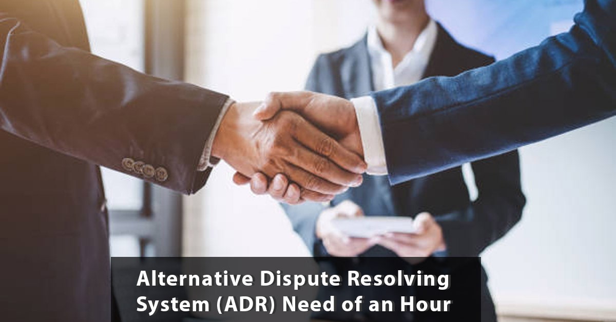 Alternative Dispute Resolving System (ADR): Need of an Hour