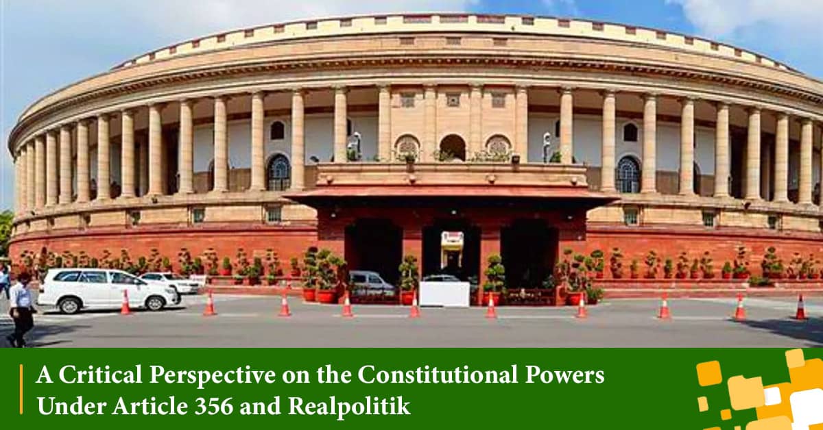 A Critical Perspective on the Constitutional Powers Under Article 356 and Realpolitik