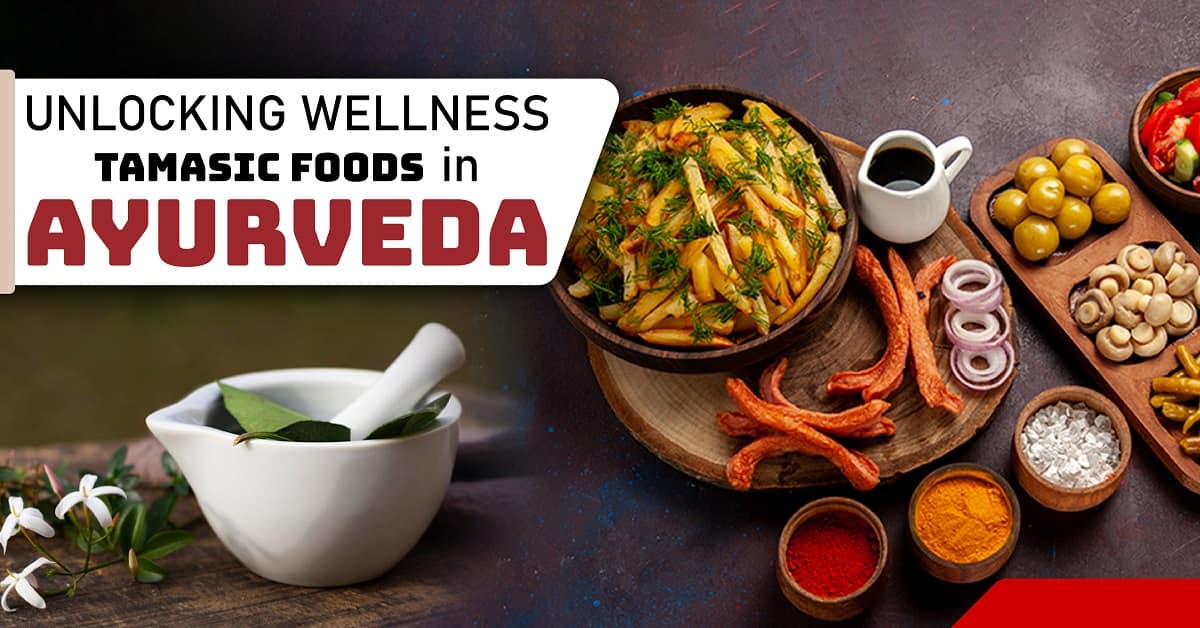 Unlocking Wellness: Tamasic Foods in Ayurveda