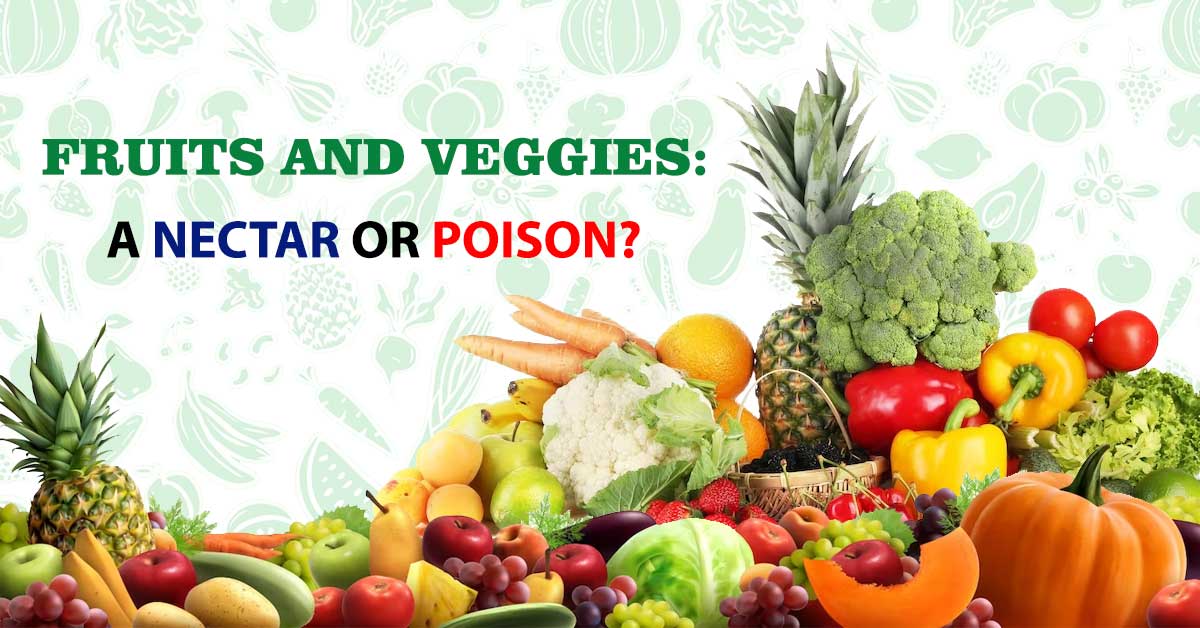 Fruits and Veggies: a Nectar or Poison?