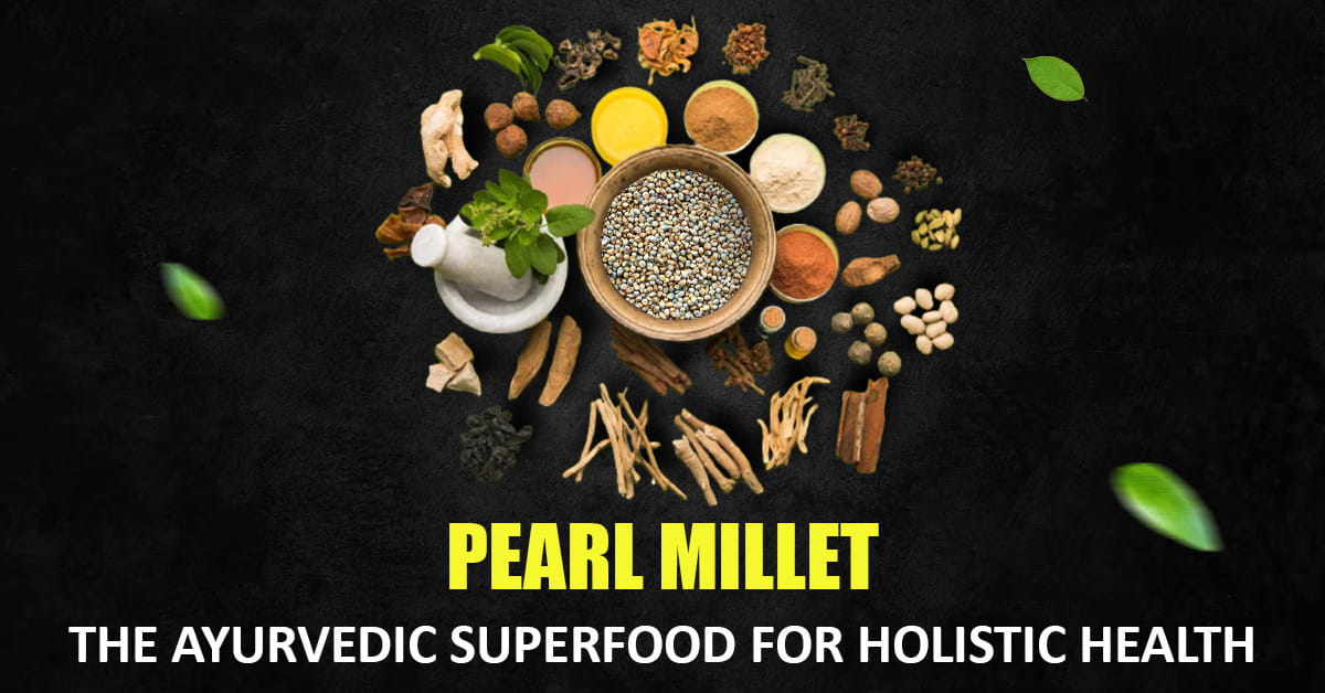 Pearl Millet: the Ayurvedic Superfood for Holistic Health
