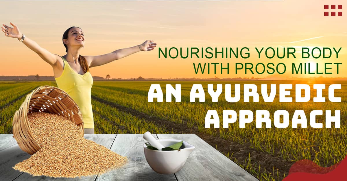 Nourishing Your Body With Proso Millet: an Ayurvedic Approach