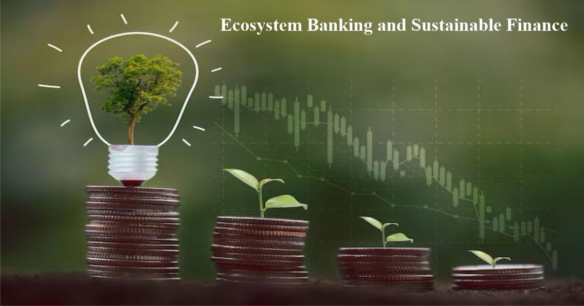 Unveiling the Future: Ecosystem Banking and Sustainable Finance