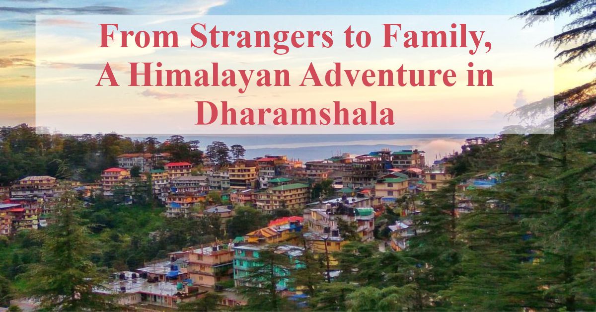 From Strangers to Family: a Himalayan Adventure in Dharamshala