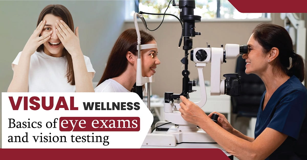 Visual Wellness: Basics of Eye Exams and Vision Testing