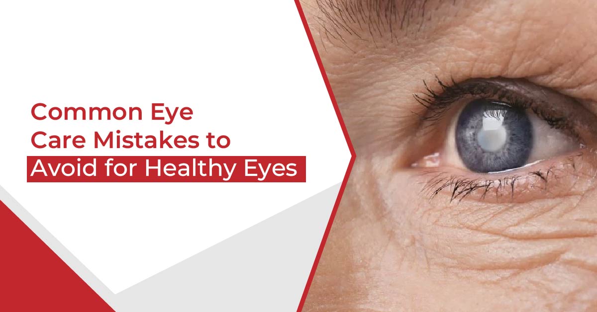 Common Eye Care Mistakes to Avoid for Healthy Eyes