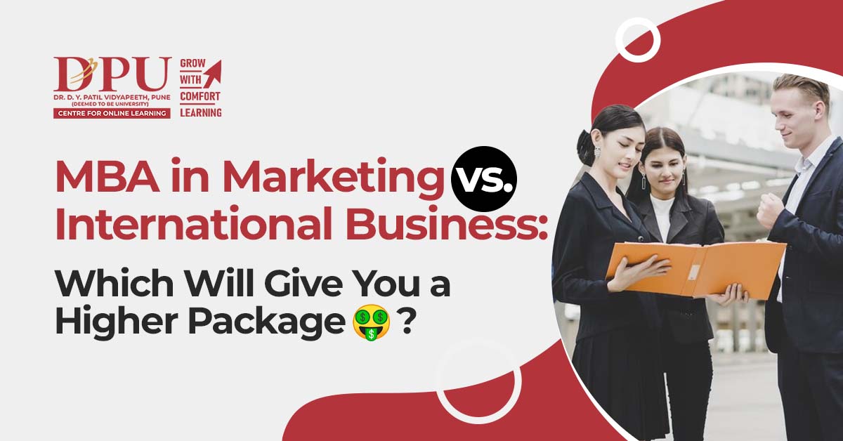 MBA in Marketing vs. International Business: Which Will Give You a Higher Package?