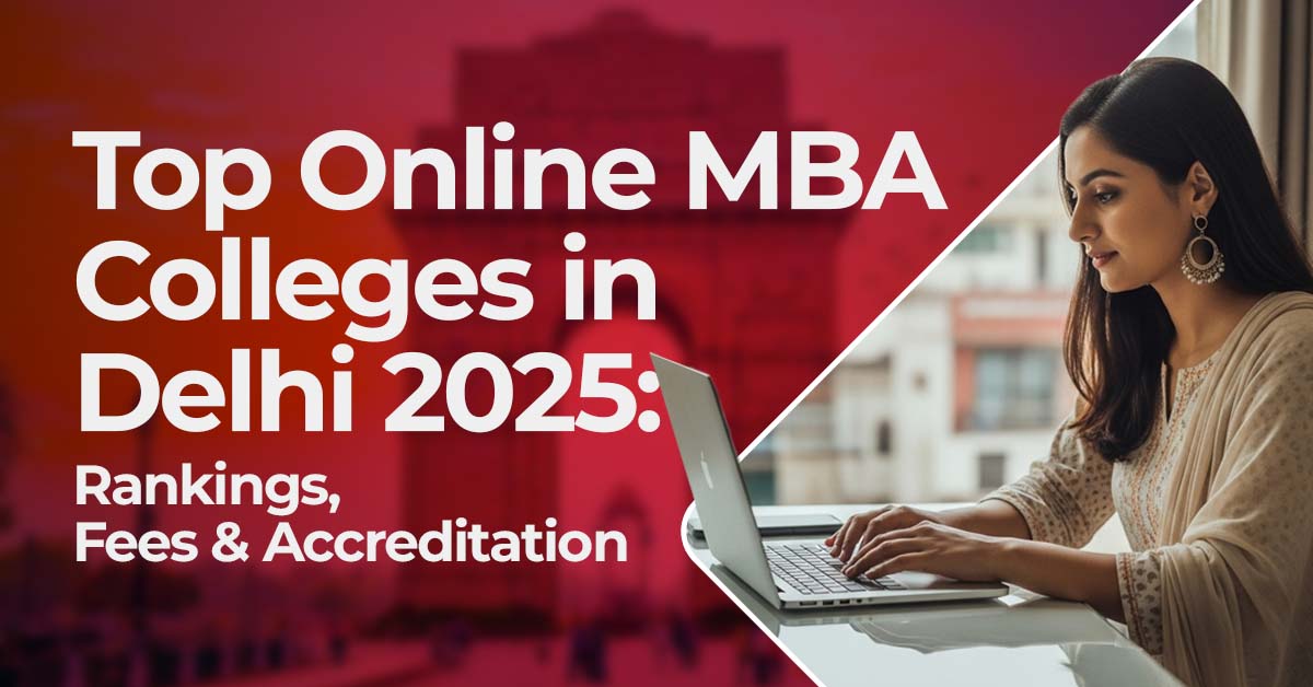 Top Online MBA Colleges in Delhi 2025: Rankings, Fees & Accreditation
