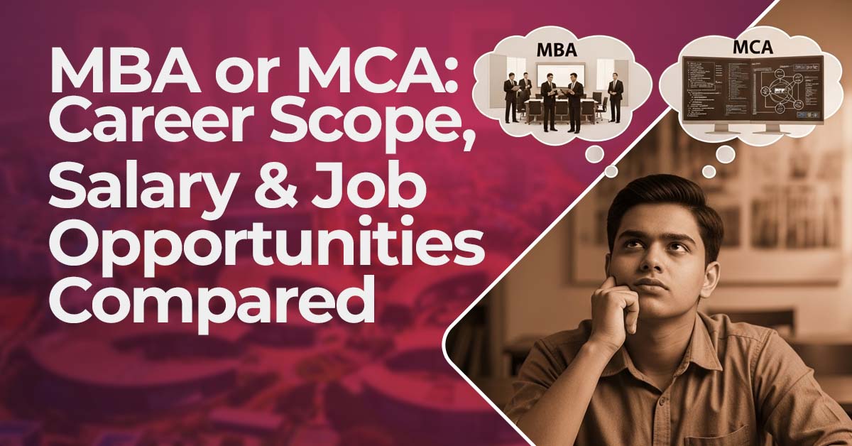 MBA or MCA: Career Scope, Salary & Job Opportunities Compared