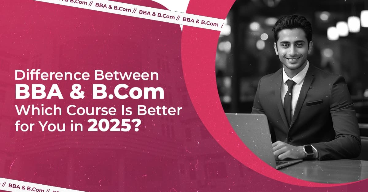 Difference Between BBA and B.Com Which Course Is Better for You in 2025