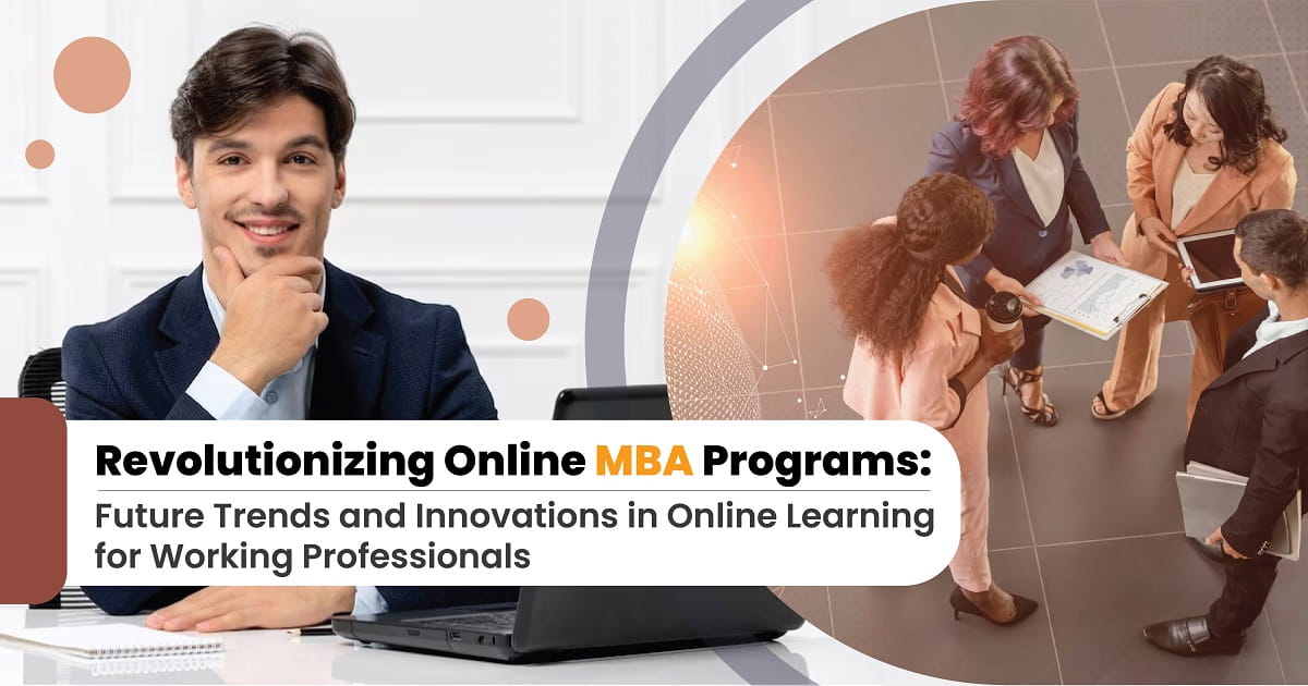 Revolutionizing Online MBA Programs: Future Trends and Innovations in Online Learning for Working Professionals